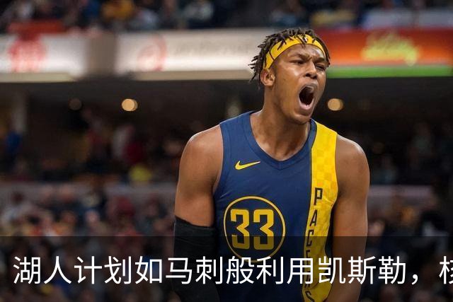 湖人计划如马刺般利用凯斯勒，核心策略聚焦禁区防守