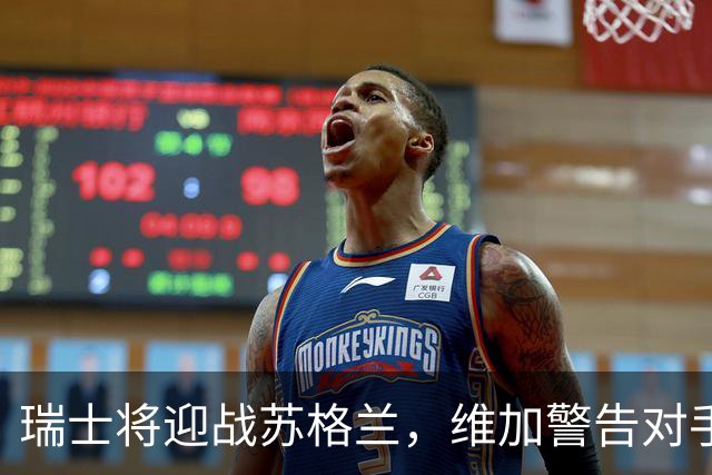 瑞士将迎战苏格兰，维加警告对手不容小觑