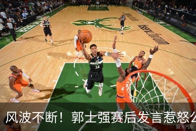 风波不断！郭士强赛后发言惹怒公众，责任推给年轻球员引发质疑